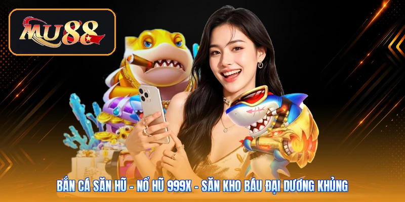 Bắn Cá Săn Hũ | Nổ Hũ 999X - Săn Kho Báu Đại Dương Khủng