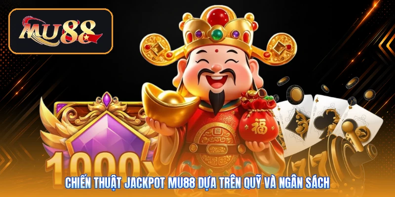Chiến thuật Jackpot Mu88 dựa trên quỹ và ngân sách