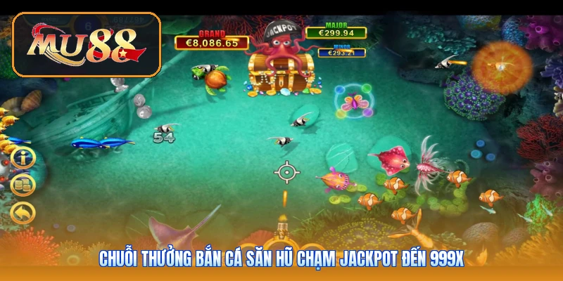 Chuỗi thưởng bắn cá săn hũ chạm Jackpot đến 999X