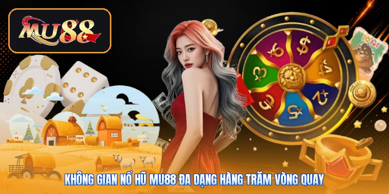 Không gian nổ hũ Mu88 đa dạng hàng trăm vòng quay