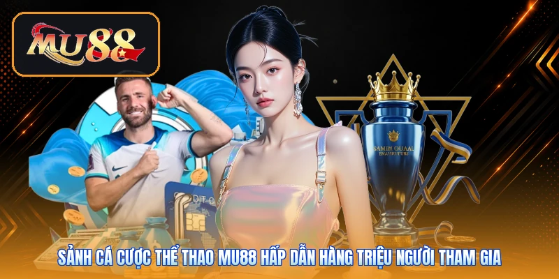 Sảnh cá cược thể thao Mu88 hấp dẫn hàng triệu người tham gia