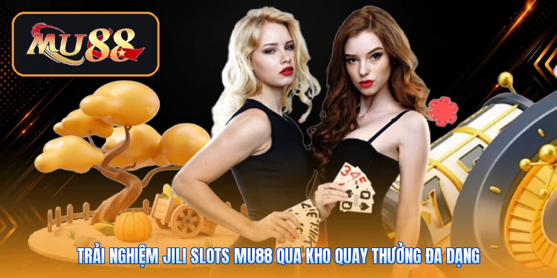 Trải nghiệm JILI Slots Mu88 qua kho quay thưởng đa dạng
