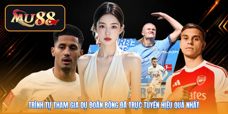 Trình tự tham gia dự đoán bóng đá trực tuyến hiệu quả nhất