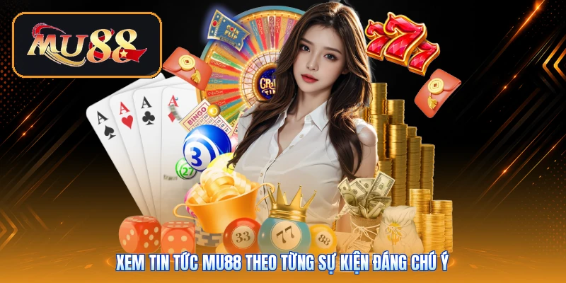 Xem tin tức Mu88 theo từng sự kiện đáng chú ý