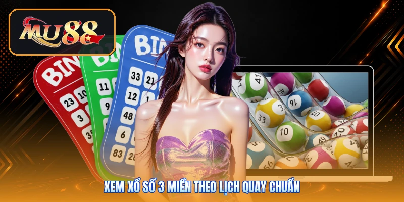 Xem xổ số 3 miền theo lịch quay chuẩn