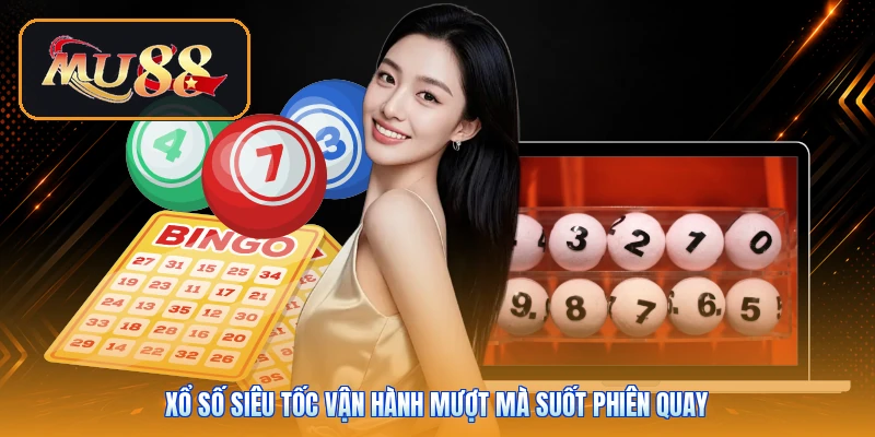 Xổ số siêu tốc vận hành mượt mà suốt phiên quay